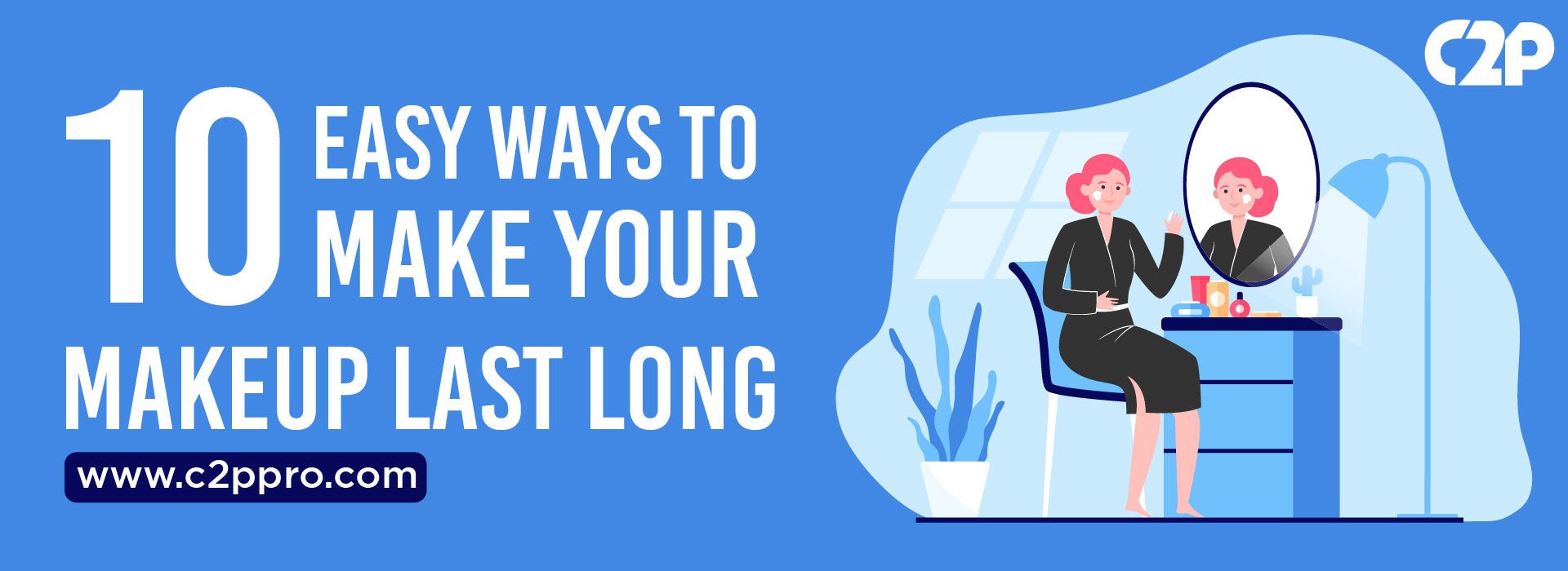 10 Easy Ways to Make Your Makeup Last Long - C2P Pro