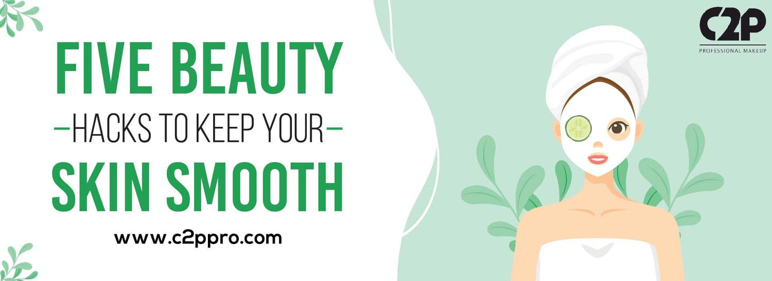 5 Beauty Hacks to keep your skin smooth - C2P Pro