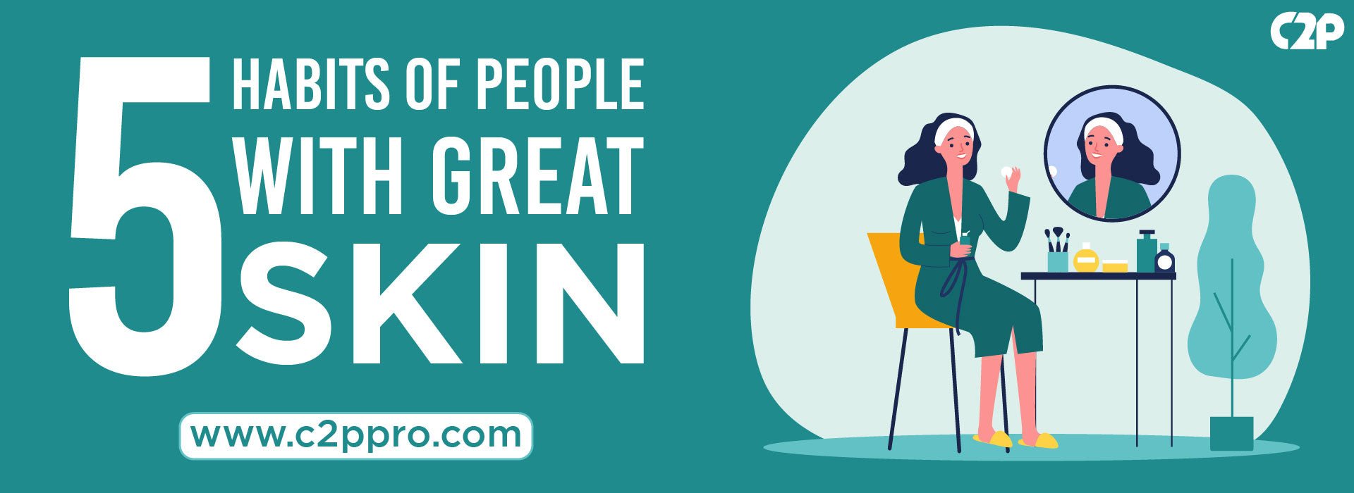 5 Habits Of People With Great Skin - C2P Pro