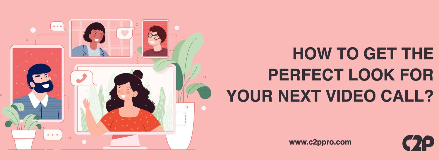 How To Get The Perfect Look For Your Next Video Call - C2P Pro